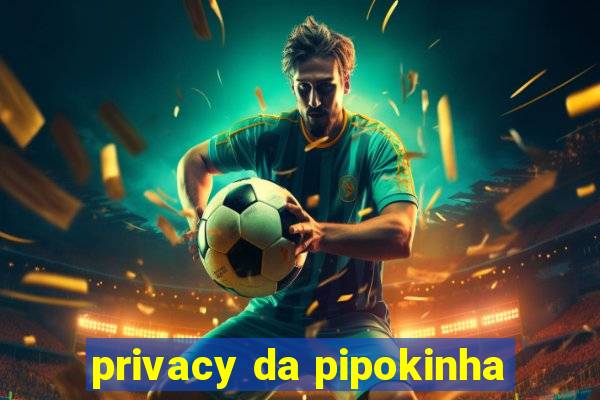 privacy da pipokinha